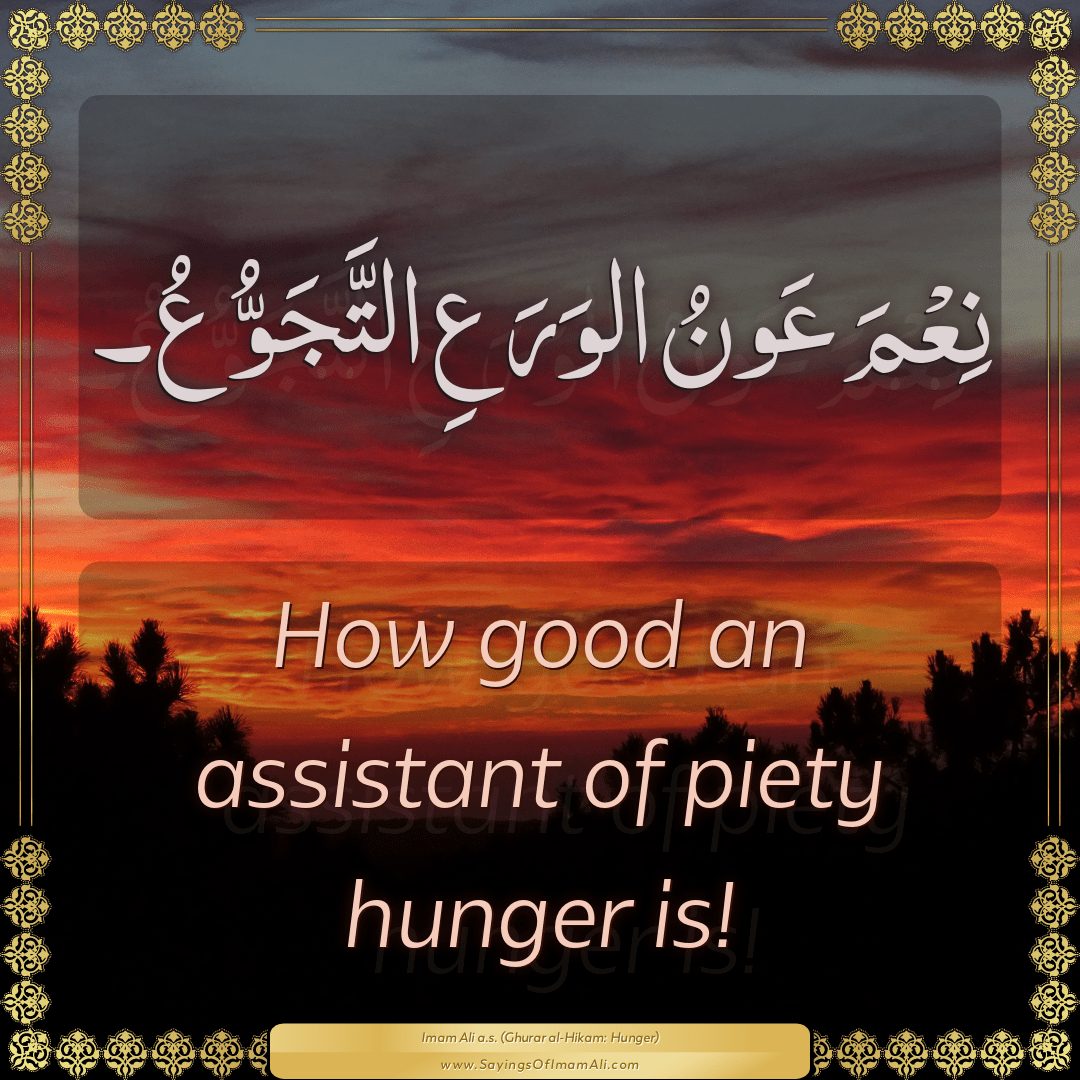 How good an assistant of piety hunger is!